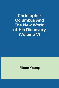 Christopher Columbus and the New World of His Discovery (Volume V) - Young, Filson