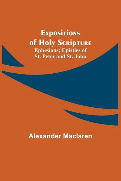 Expositions of Holy Scripture; Ephesians; Epistles of St. Peter and St. John - Maclaren, Alexander