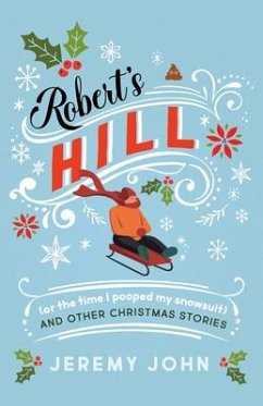 Robert's Hill (or The Time I Pooped My Snowsuit) and Other Christmas Stories - John, Jeremy