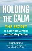 Holding the Calm: The Secret to Resolving Conflict and Defusing Tension
