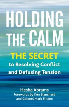 Holding the Calm: The Secret to Resolving Conflict and Defusing Tension - Abrams, Hesha