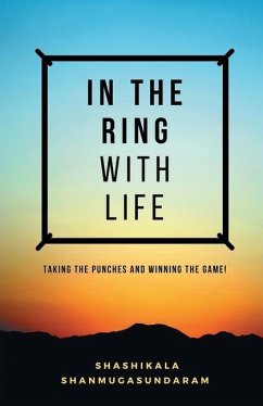 In the Ring with Life: Taking the Punches and Winning the Game! - Shanmugasundaram, Shashikala