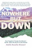 Nowhere But Down: From Tragedy to Triumph. One Woman's Tell All - About the Secret to Life's Summit