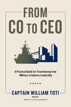 From Co to CEO: A Practical Guide for Transitioning from Military to Industry Leadership - Toti, William J.
