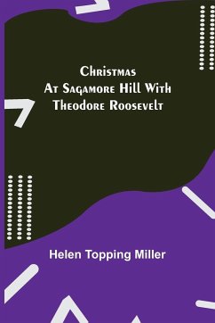 Christmas at Sagamore Hill with Theodore Roosevelt - Topping Miller, Helen