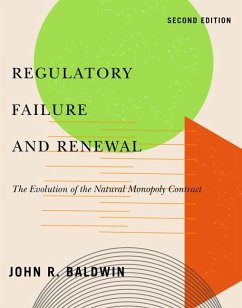Regulatory Failure and Renewal: The Evolution of the Natural Monopoly Contract, Second Edition Volume 260 - Baldwin, John R.