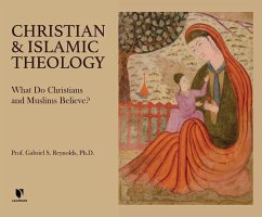 Christian and Islamic Theology: What Do Christians and Muslims Believe? - Reynolds, Gabriel S.