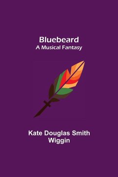 Bluebeard; a musical fantasy - Douglas Smith Wiggin, Kate
