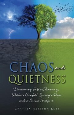 Chaos and Quietness: Discovering Fall's Cleansing, Winter's Comfort, Spring's Hope, and a Summer Purpose - Ross, Cynthia Hartson