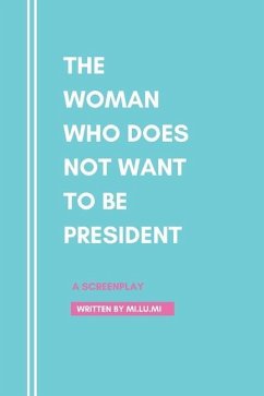 The Woman Who Does Not Want To Be President: A Screenplay - Mi, Mi Lu