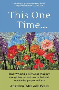 This One Time: One Woman's Personal Journey through Loss and Darkness to Find Faith, Community, Purpose and Love - Poppe, Adrienne M.