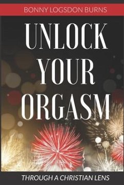 Unlock Your Orgasm: Through a Christian Lens - Burns, Bonny Logsdon