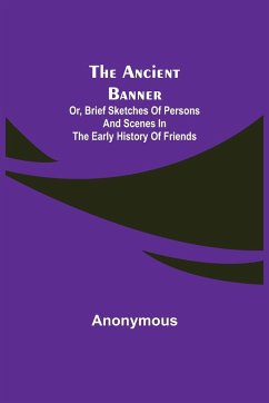 The Ancient Banner; Or, Brief Sketches of Persons and Scenes in the Early History of Friends - Anonymous