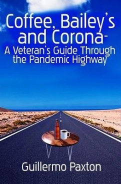 Coffee, Baileys and Corona- A Veteran's Guide To The Pandemic Highway - Paxton, Guillermo