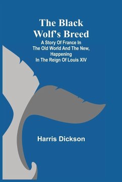 The Black Wolf's Breed; A Story of France in the Old World and the New, happening in the Reign of Louis XIV - Dickson, Harris