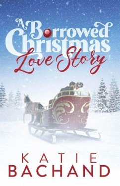 A Borrowed Christmas Love Story: A sweet enemies to lovers Christmas romance. - Bachand, Katie