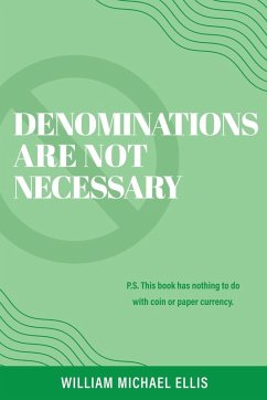 Denominations Are Not Necessary: P.S. This book has nothing to do with coin or paper currency. - Ellis, William Michael
