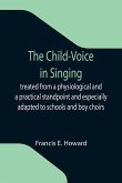 The Child-Voice in Singing; treated from a physiological and a practical standpoint and especially adapted to schools and boy choirs