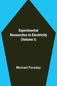 Experimental Researches in Electricity (Volume I) - Faraday, Michael