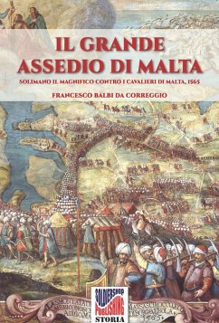 Il grande assedio di Malta: Solimano il Magnifico contro i cavalieri di malta, 1565 - Balbi Da Correggio, Francesco