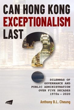 Can Hong Kong Exceptionalism Last?: Dilemmas of Governance and Public Administration Over Five Decades, 1970s-2020 - Cheung, Anthony B. L.