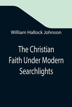 The Christian Faith Under Modern Searchlights - Hallock Johnson, William