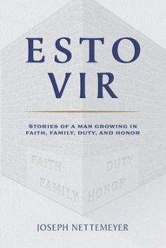 Esto Vir: Stories of a Man Growing in Faith, Family, Duty, and Honor - Nettemeyer, Joseph