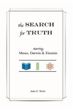 The SEARCH for TRUTH: starring Moses, Darwin & Einstein - Walls, John E.