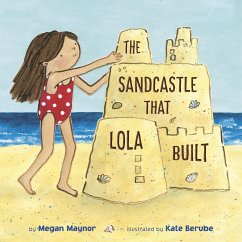 The Sandcastle That Lola Built - Maynor, Megan; Berube, Kate