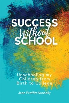 Success Without School: Unschooling My Children from Birth to College - Nunnally, Jean Proffitt (Jean Proffitt Nunnally)