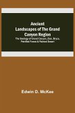 Ancient Landscapes of the Grand Canyon Region; The Geology of Grand Canyon, Zion, Bryce, Petrified Forest & Painted Desert