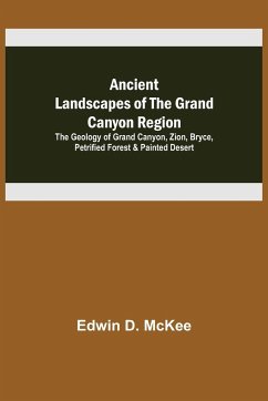 Ancient Landscapes of the Grand Canyon Region; The Geology of Grand Canyon, Zion, Bryce, Petrified Forest & Painted Desert - D. McKee, Edwin