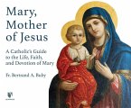 Mary, Mother of Jesus: A Catholic's Guide to the Life, Faith, and Devotion of Mary
