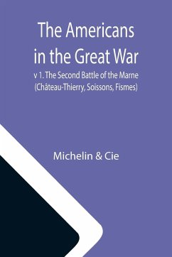 The Americans in the Great War; v 1. The Second Battle of the Marne (Château-Thierry, Soissons, Fismes) - Michelin; Cie