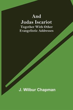 And Judas Iscariot ; Together with other evangelistic addresses - Wilbur Chapman, J.