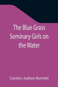 The Blue Grass Seminary Girls on the Water; Or, Exciting Adventures on a Summer Cruise Through the Panama Canal - Judson Burnett, Carolyn
