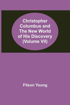 Christopher Columbus and the New World of His Discovery (Volume VII) - Young, Filson