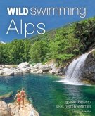 Wild Swimming Alps: 130 Most Beautiful Lakes, Rivers and Waterfalls in Austria, Germany, Switzerland, Italy and Slovenia
