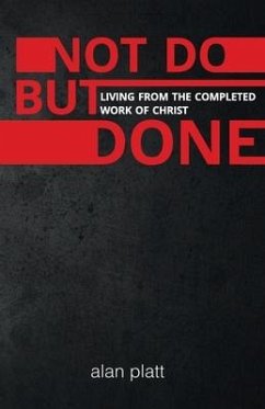 Not Do But Done: Living from the completed work of Christ - Platt, Alan