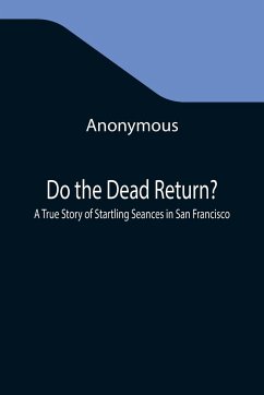 Do the Dead Return? A True Story of Startling Seances in San Francisco - Anonymous