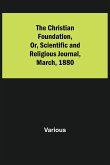 The Christian Foundation, Or, Scientific and Religious Journal, March, 1880