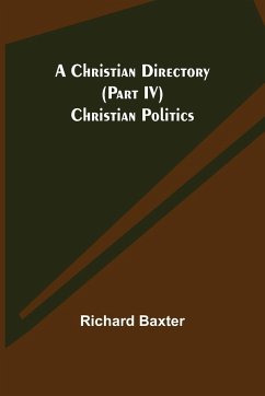 A Christian Directory (Part IV) Christian Politics - Baxter, Richard