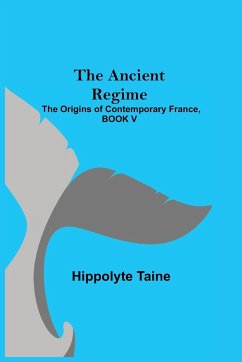 The Ancient Regime; The Origins of Contemporary France, BOOK V - Taine, Hippolyte