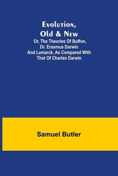 Evolution, Old & New; Or, the Theories of Buffon, Dr. Erasmus Darwin and Lamarck, as compared with that of Charles Darwin - Butler, Samuel