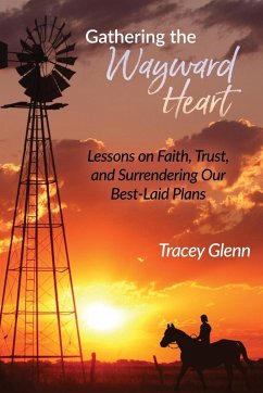 Gathering the Wayward Heart: Lessons on Faith, Trust, and Surrendering Our Best-Laid Plans - Glenn, Tracey