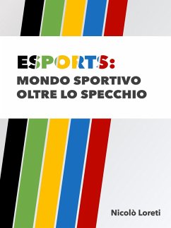 Esports: mondo sportivo oltre lo specchio - Loreti, Nicolò