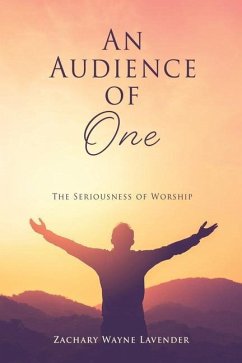 An Audience of One: The Seriousness of Worship - Lavender, Zachary Wayne