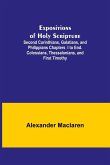 Expositions of Holy Scripture; Second Corinthians, Galatians, and Philippians Chapters I to End. Colossians, Thessalonians, and First Timothy.