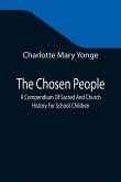 The Chosen People; A Compendium Of Sacred And Church History For School-Children