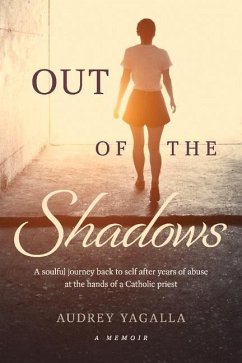 Out of the Shadows: A Soulful Journey Back to Self After Years of Abuse at the Hands of a Catholic Priest - Yagalla, Audrey